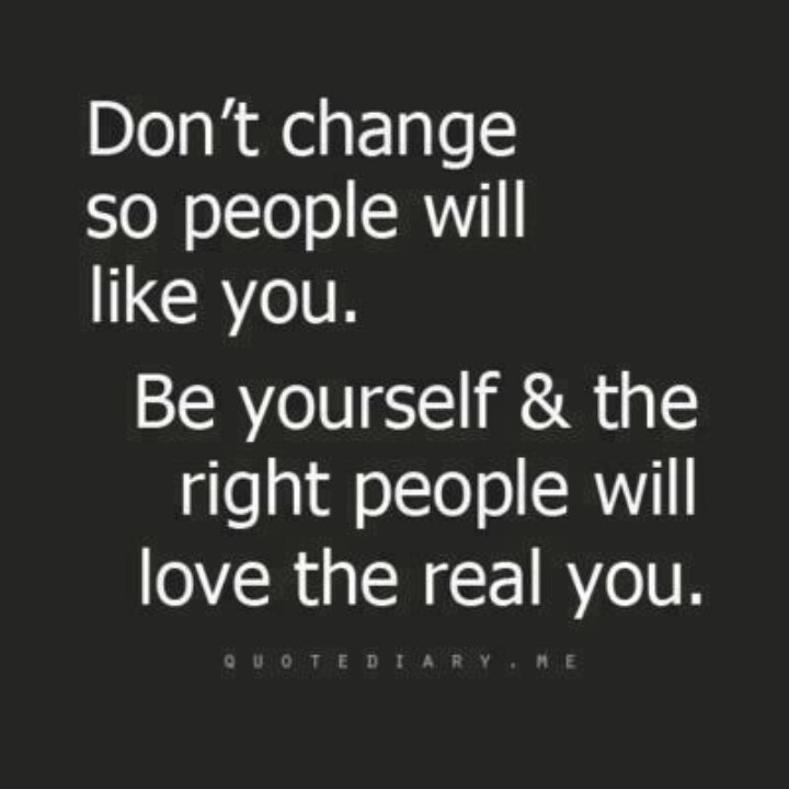 a black and white photo with the words don't change so people will like you be yourself & the right people will love the real you