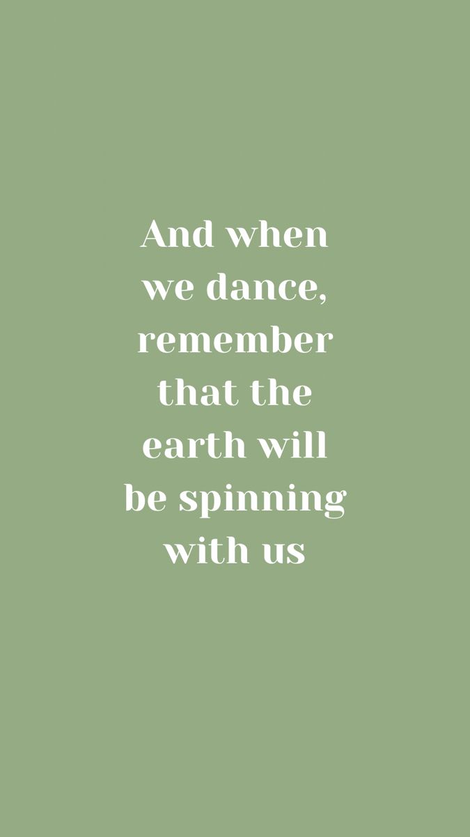 a quote that reads and when we dance, remember that the earth will be spinning with us