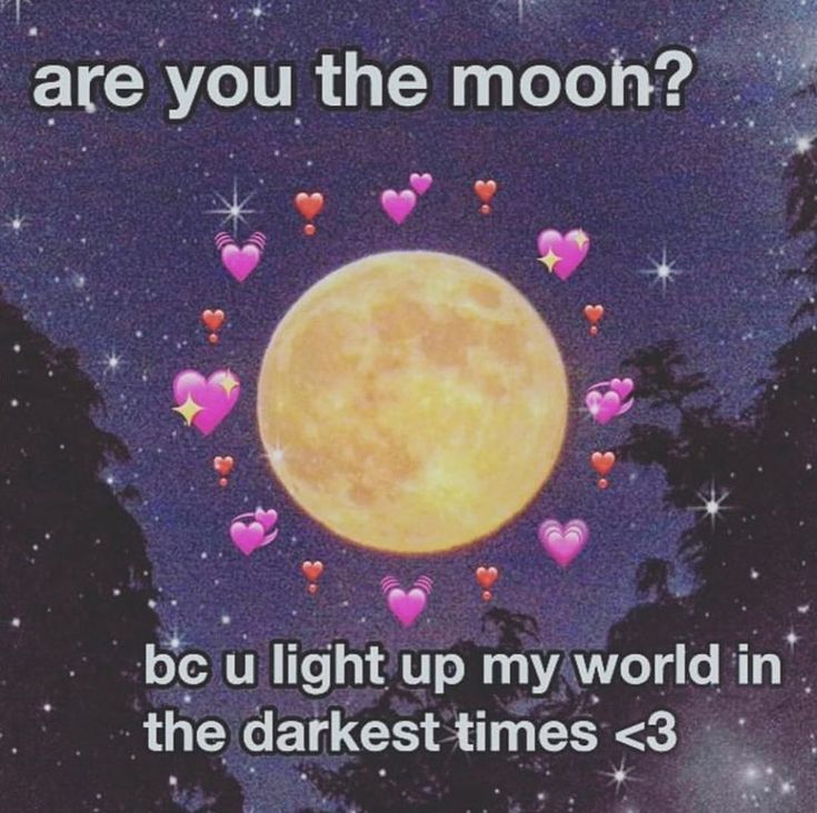 a full moon surrounded by hearts with the words are you the moon? bc u light up my world in the darkest times > 3