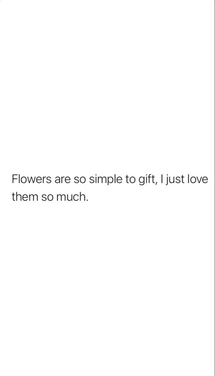 flowers are so simple to gift, i just love them so much quote on white background