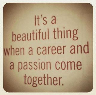 a quote that says it's a beautiful thing when a career and a passion come together