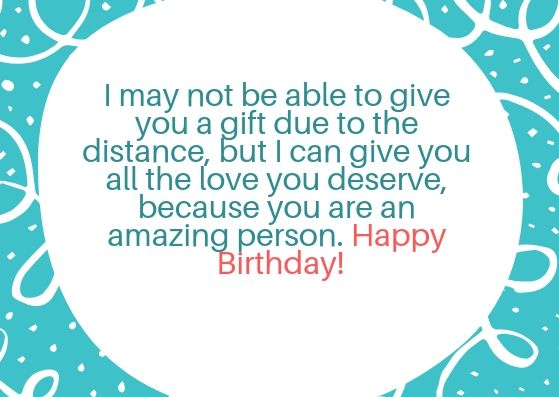 a birthday card with the words i may not be able to give you a gift due to the distance, but can give you all the love you deserves, because you are an amazing person