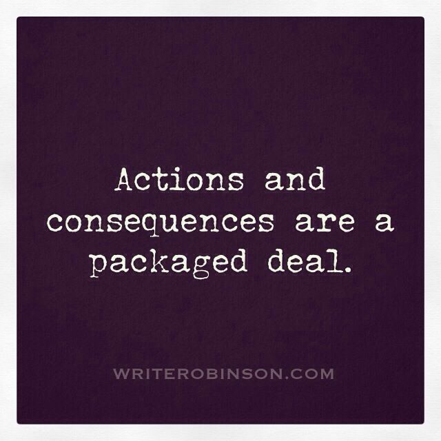 a quote that says actions and consequents are a packaged deal written in white