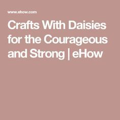 the words crafts with daisies for the courageous and strong i flow on a pink background