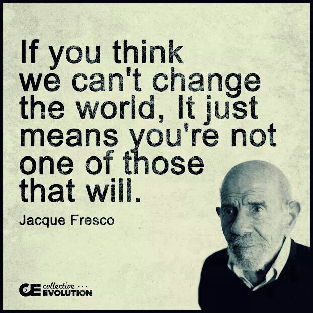 an old man with a quote on it that says if you think we can't change the world, it just means you're not one of those that will