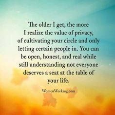 an image with the words,'the older i get, the more i relize the value of privacy, of cultifying your circle and only letting certain people in you can be open,