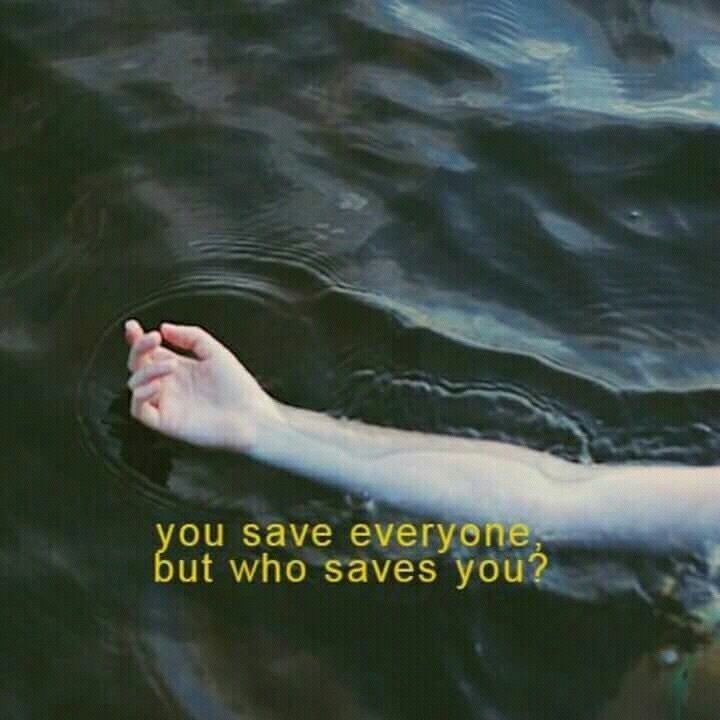 a person's hand reaching out to the water that says, you save everyone but who saves you?