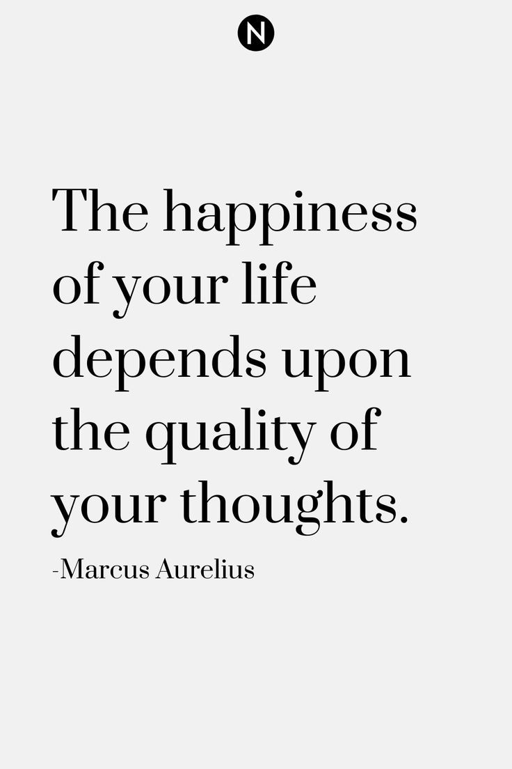 the happiness of your life demands upon the quality of your thoughts - marcus aurelius