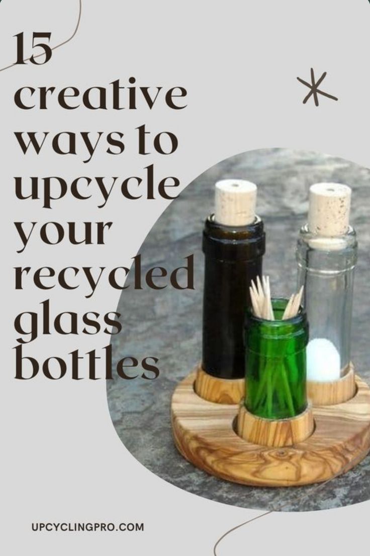 three bottles with toothbrushes in them and the words 15 creative ways to upcycle your recycled glass bottles