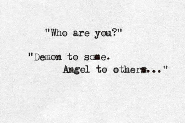 a piece of paper with the words, who are you? demon to some angel to others