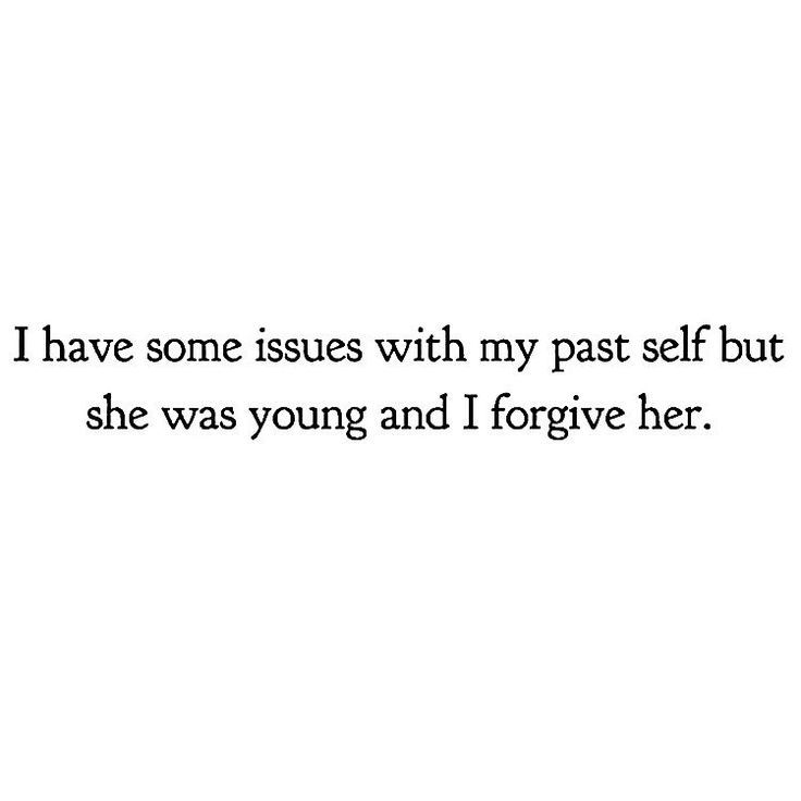 a quote that says i have some issues with my past self but she was young and i