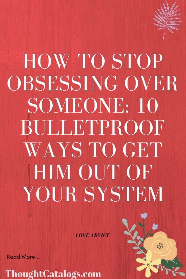 a quote on how to stop obsesing over someone 10 bulletproof ways to get him out of your system