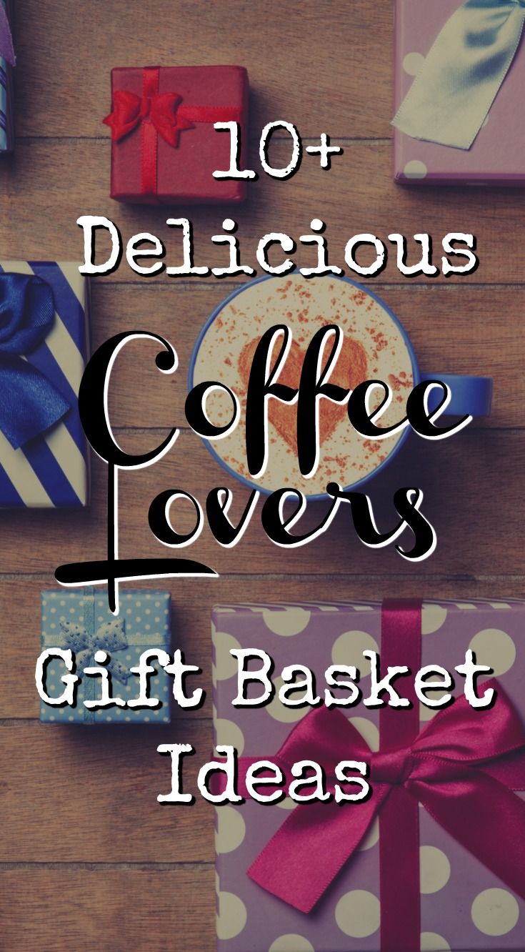 gifts and presents with the words 10 delicious coffee lovers gift basket ideas on top of them