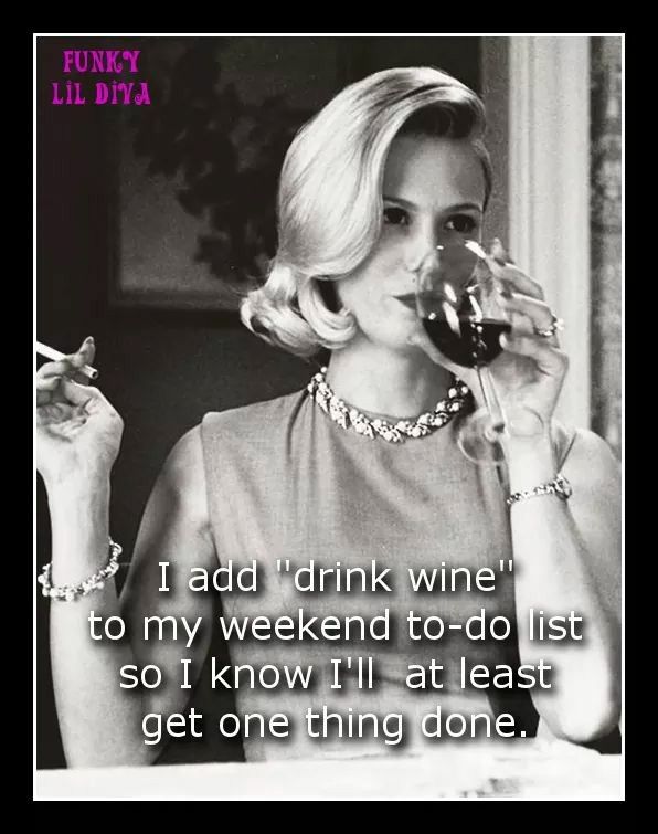 a woman drinking from a wine glass with the caption, i add drink wine to my weekend - to - do list so i know all at least get one thing done