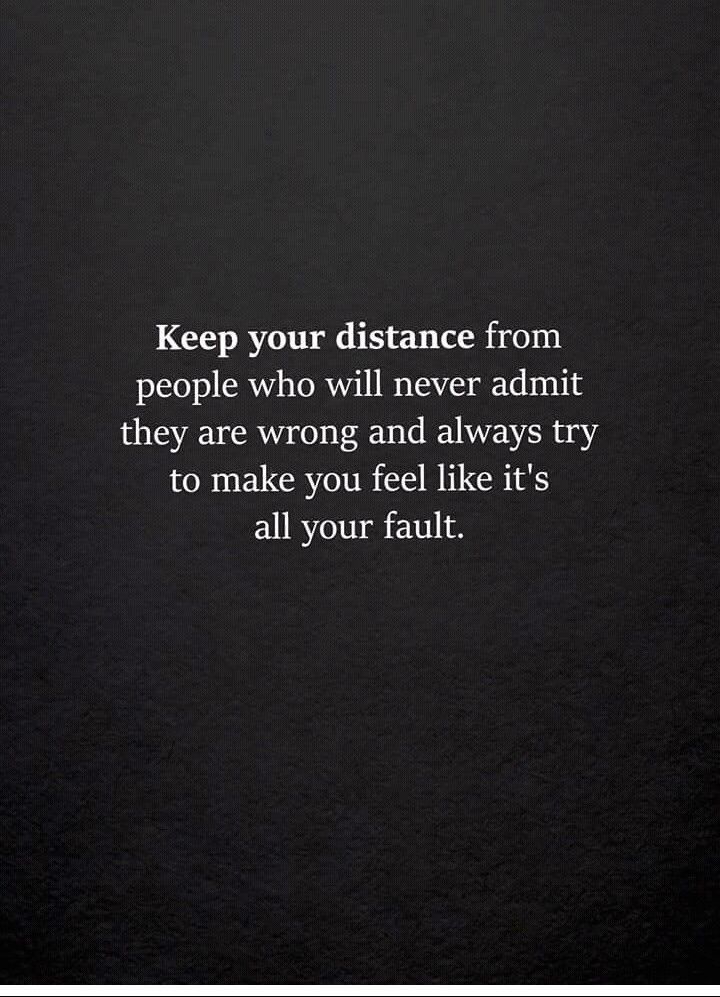 a black and white photo with the words keep your distance from people who will never admit they are wrong and always try to make you feel like it's all