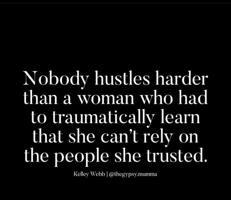 a quote that reads nobody hustles harder than a woman who had to tramatically learn that she can't rely