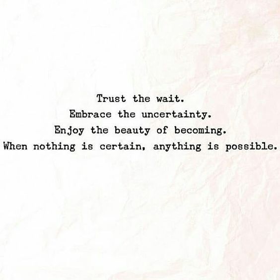 a piece of paper with the words trust the wait embrace the uncertainly, enjoy the beauty of becoming when nothing is certain, anything is possible