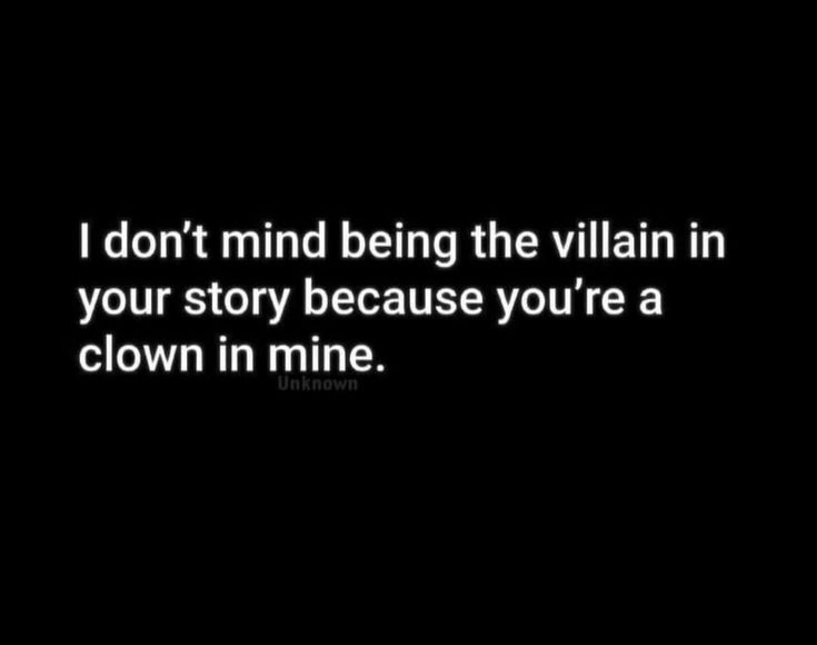 a black and white photo with the words i don't mind being the villain in your story because you're a clown in mine