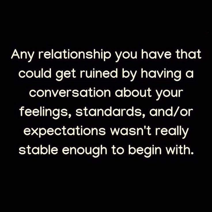 a black and white photo with the words, any relationship you have that could get ruined by having a conversation about your feelings, standards