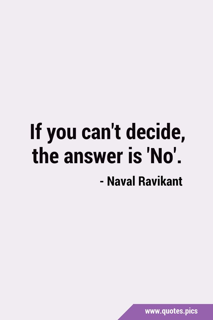 the quote if you can't decide, the answer is no - naval raviyant