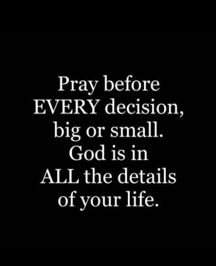 the words pray before every decision, big or small god is in all the details of your life