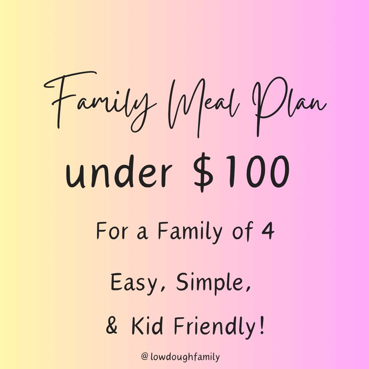 family meal plan under $ 100 for a family of 4 easy, simple, and kid friendly