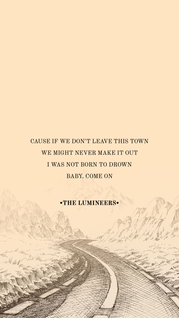 a drawing of a road with the words cause if we don't leave this town, we might never make it out i was not born to drown baby come on