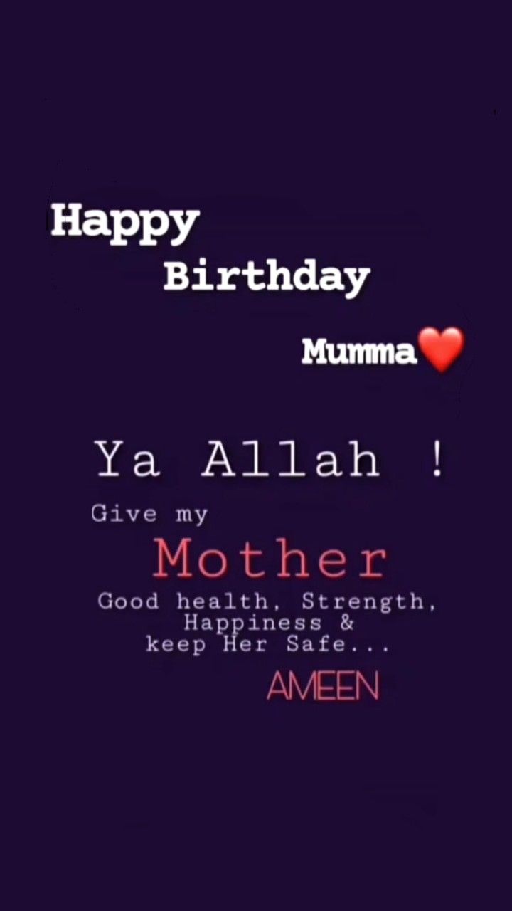 happy birthday mumma ya allah give my mother good health strength keep her safe