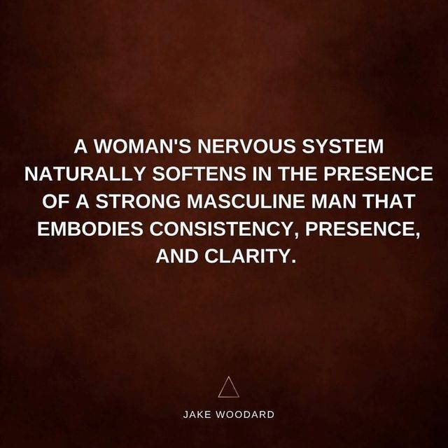 a woman's nervous system naturally softens in the presence of a strong mascuine man that embodies constiency, presence, and clarity