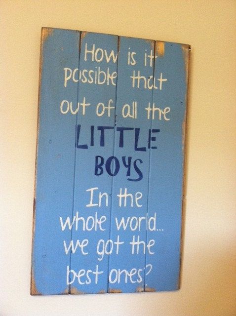 a wooden sign that says how is it possible to out of all the little boys in the whole world we got the best ones?