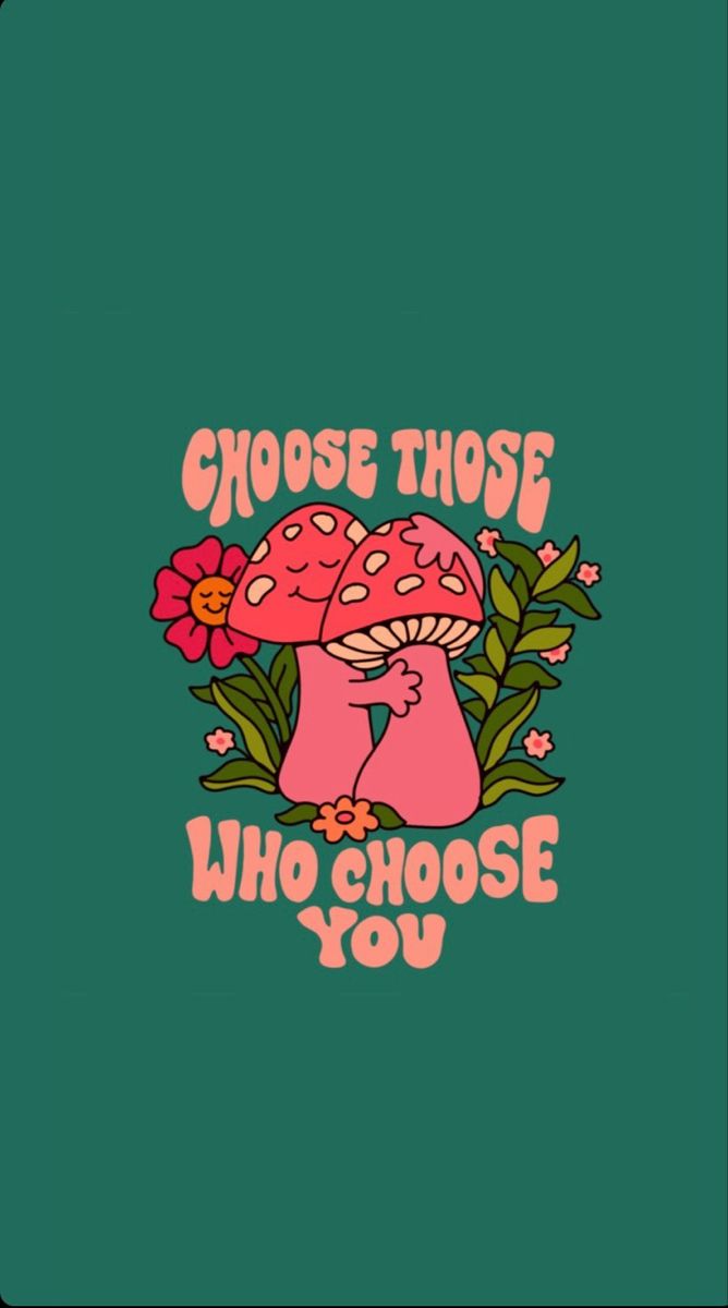 a green background with pink mushrooms and the words choose those who choose you on it