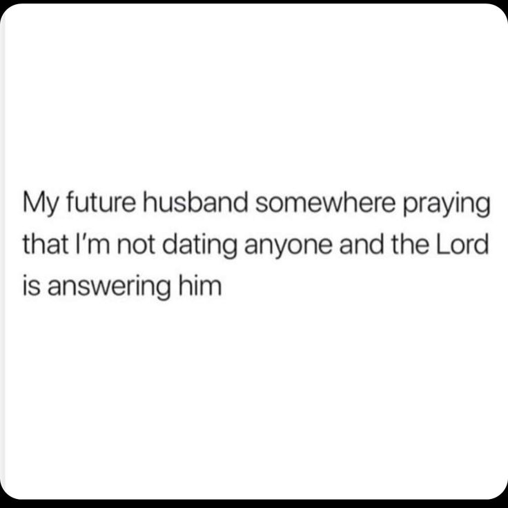 the text reads, my future husband somewhere praying that i'm not dating anyone and the lord is answering him