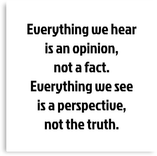 a black and white quote with the words everything we hear is an opinion, not a fact