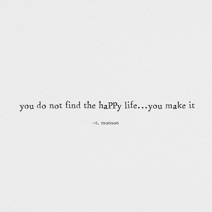 a quote that reads, you do not find the happy life you make it