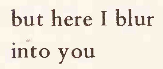 the words are written in black and white on a piece of paper that says, but here i blur into you