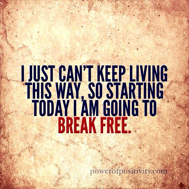 a quote that reads, i just can't keep living this way so starting today i am going to break free