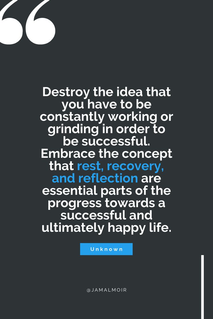 the quote destroy the idea that you have to be constantly working or grinding in order to be successful