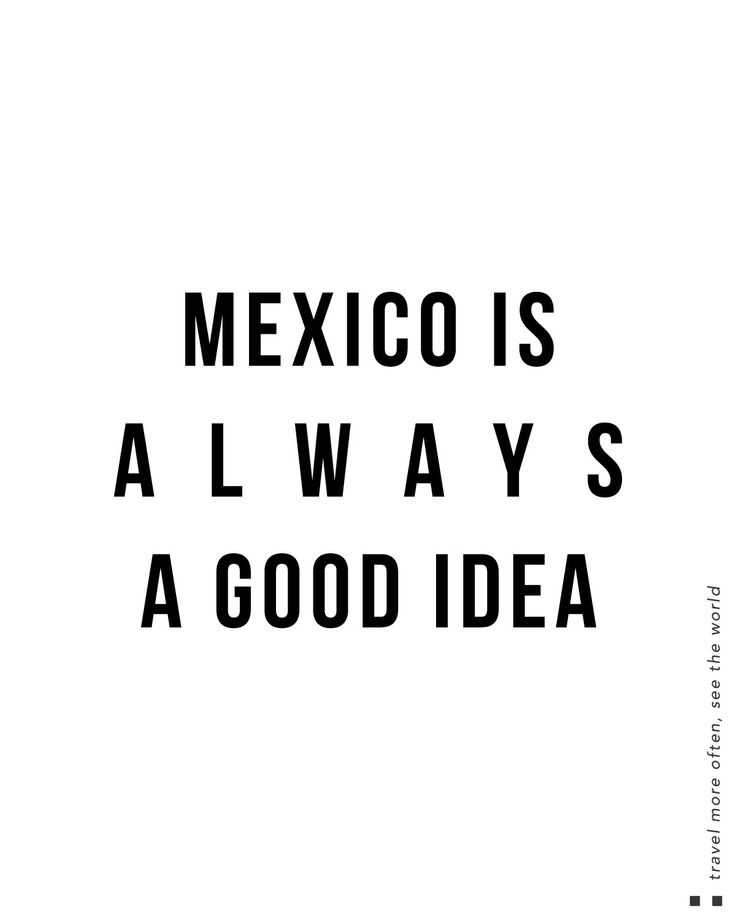 the words mexico is always a good idea are black and white on a white background