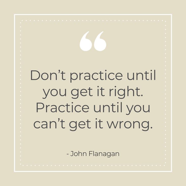 a quote that says don't practice until you get it right practice until you can't get it wrong