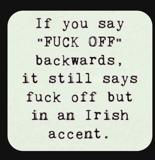 a black and white photo with the words if you say f k off backwardss, it still says f k off but in an irish accent