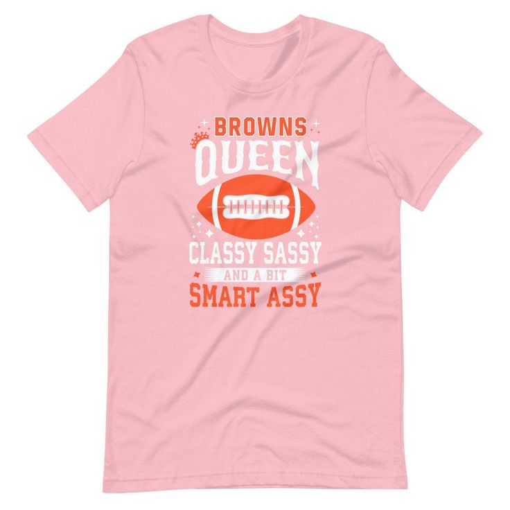 a pink t - shirt that says browns queen classy sassy and smart assy