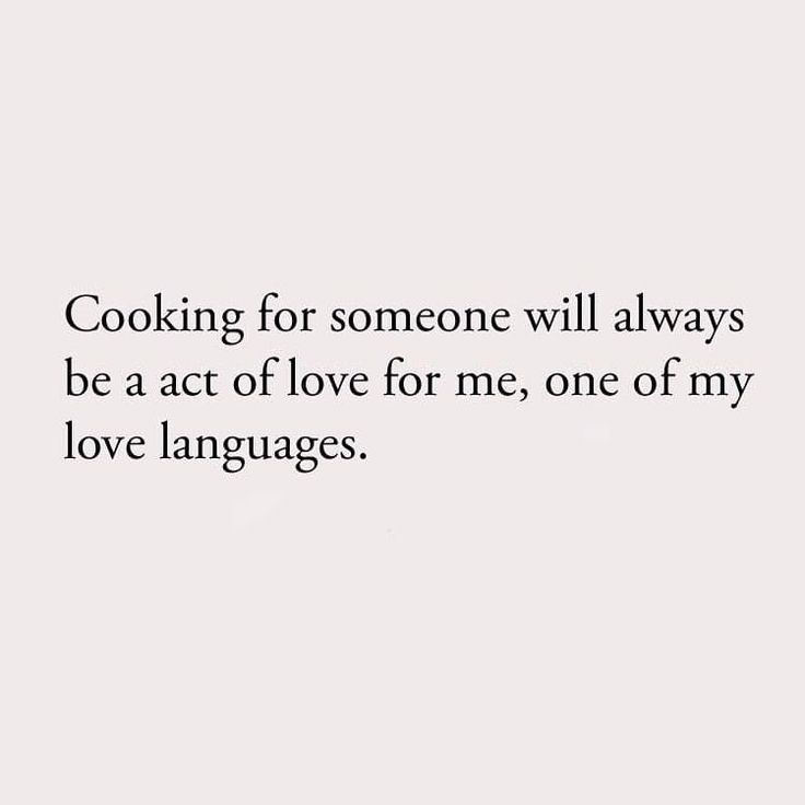 the words cooking for someone will always be a act of love for me, one of my love languages