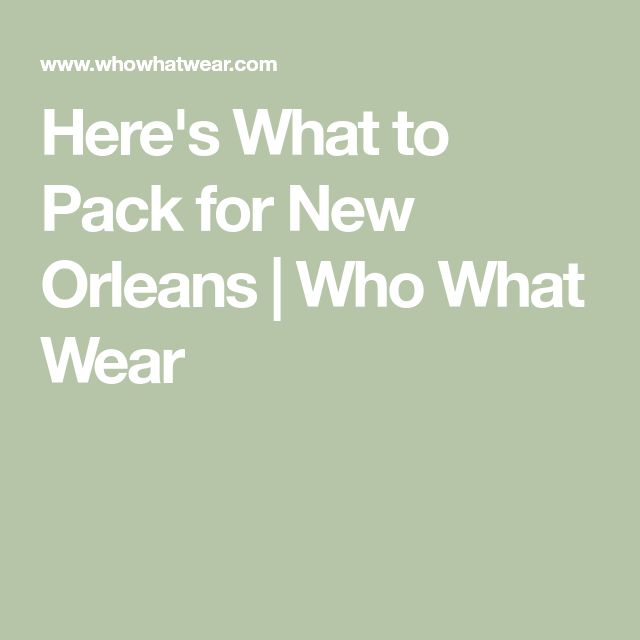 the words here's what to pack for new orleans who what wear