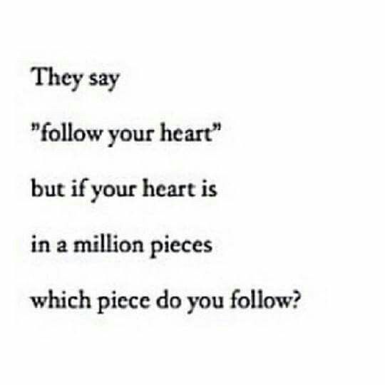 a poem written in black and white with the words'they say follow your heart, but if your heart is in a million pieces which price do you follow?