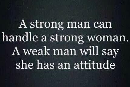 a quote that reads, a strong man can handle a strong woman and weak man will say