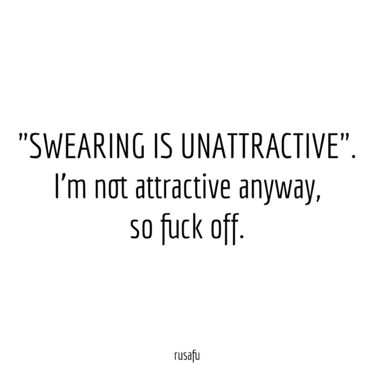 a quote that reads swearing is unattaractive i'm not attractive anyway, so