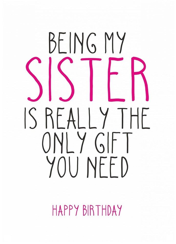 a birthday card with the words being my sister is really the only gift you need