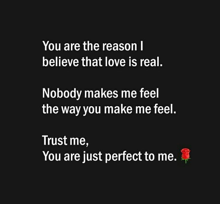 a black and white photo with the words you are the reason i believe that love is real nobody makes me feel the way you make me feel trust me