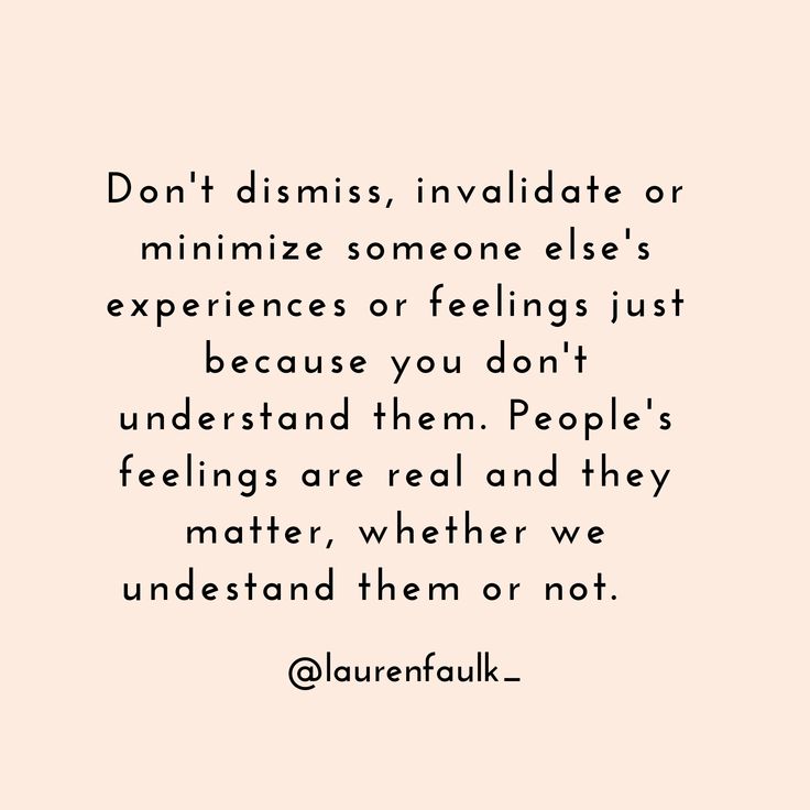 a quote that says don't dimis, inhale or minimize someone else's experiences or feelings just because you don't understand them