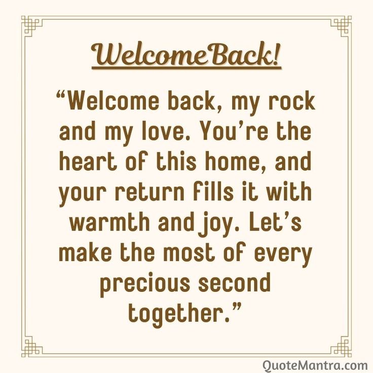 a quote that says welcome back to my rock and my love you're the heart of this home, and your return fills it with warmth and joy